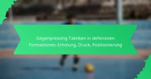 Gegenpressing-Taktiken in defensiven Formationen: Erholung, Druck, Positionierung