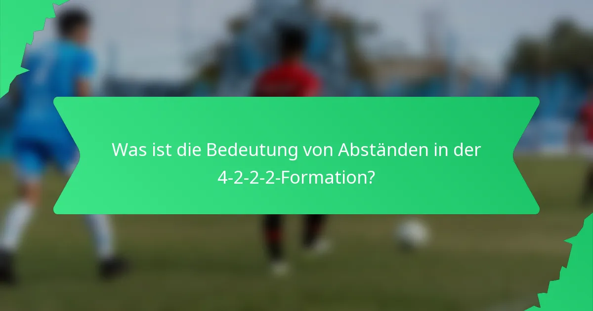 Was ist die Bedeutung von Abständen in der 4-2-2-2-Formation?