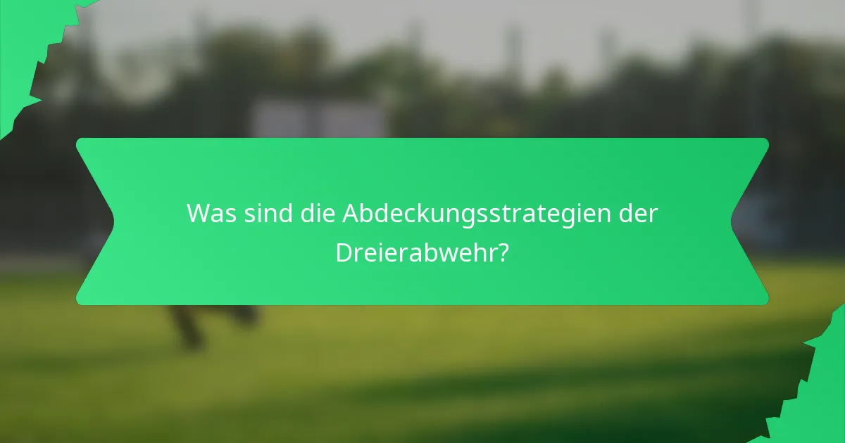 Was sind die Abdeckungsstrategien der Dreierabwehr?