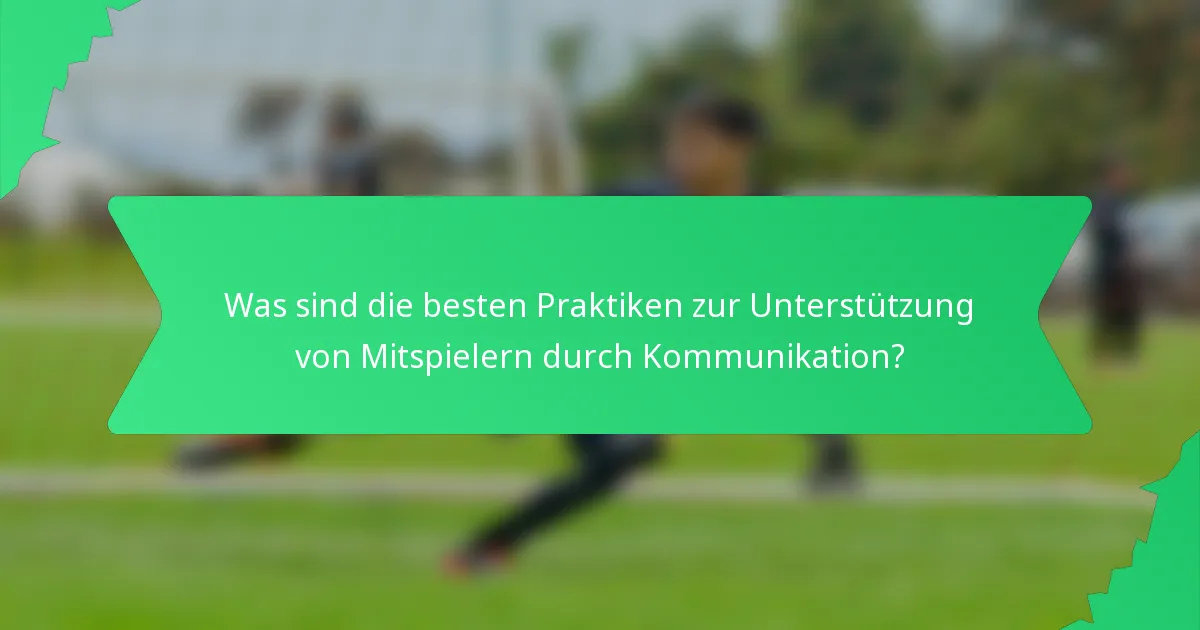 Was sind die besten Praktiken zur Unterstützung von Mitspielern durch Kommunikation?