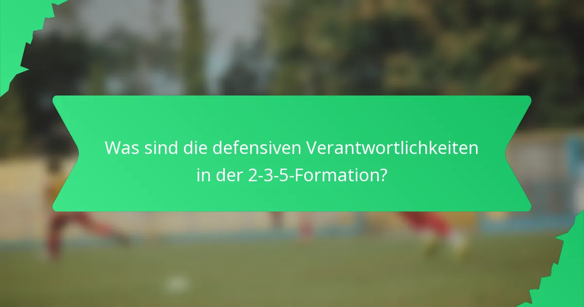 Was sind die defensiven Verantwortlichkeiten in der 2-3-5-Formation?
