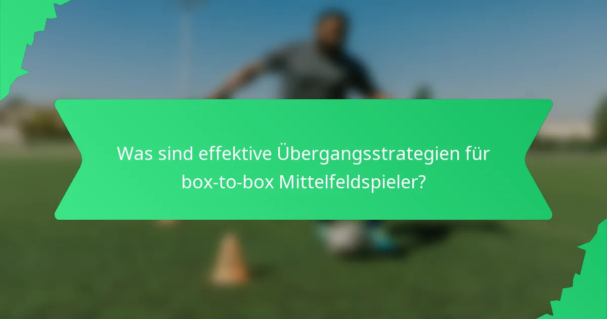 Was sind effektive Übergangsstrategien für box-to-box Mittelfeldspieler?
