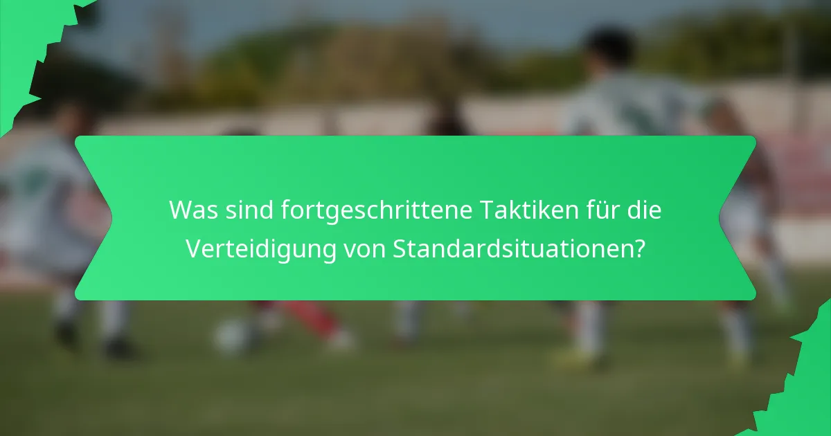 Was sind fortgeschrittene Taktiken für die Verteidigung von Standardsituationen?