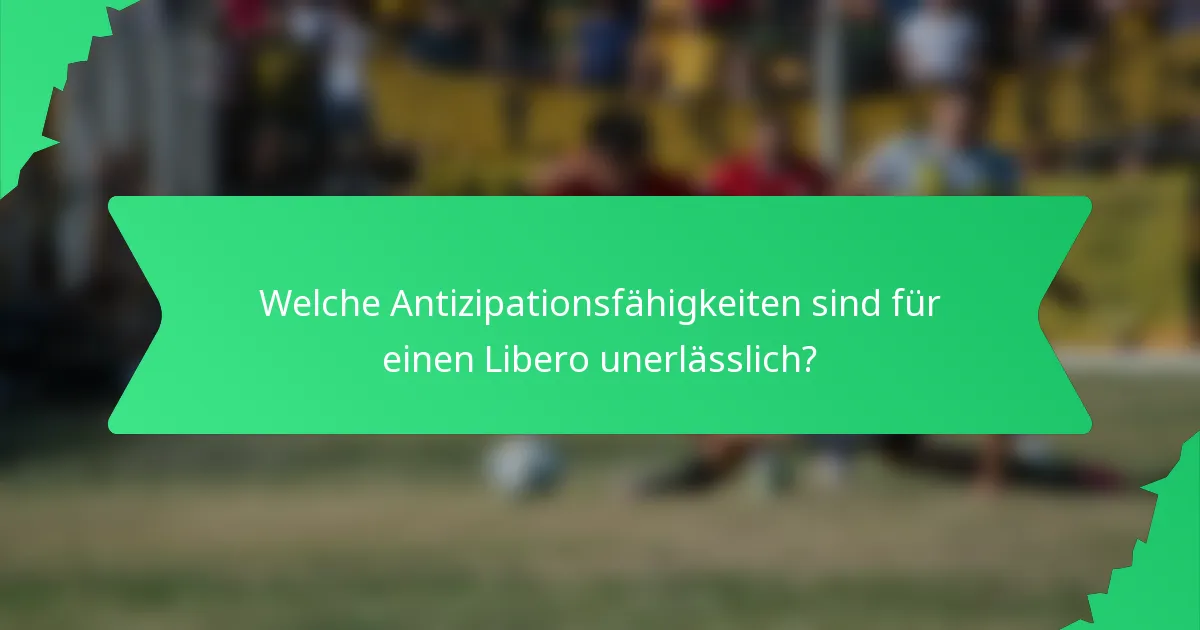 Welche Antizipationsfähigkeiten sind für einen Libero unerlässlich?