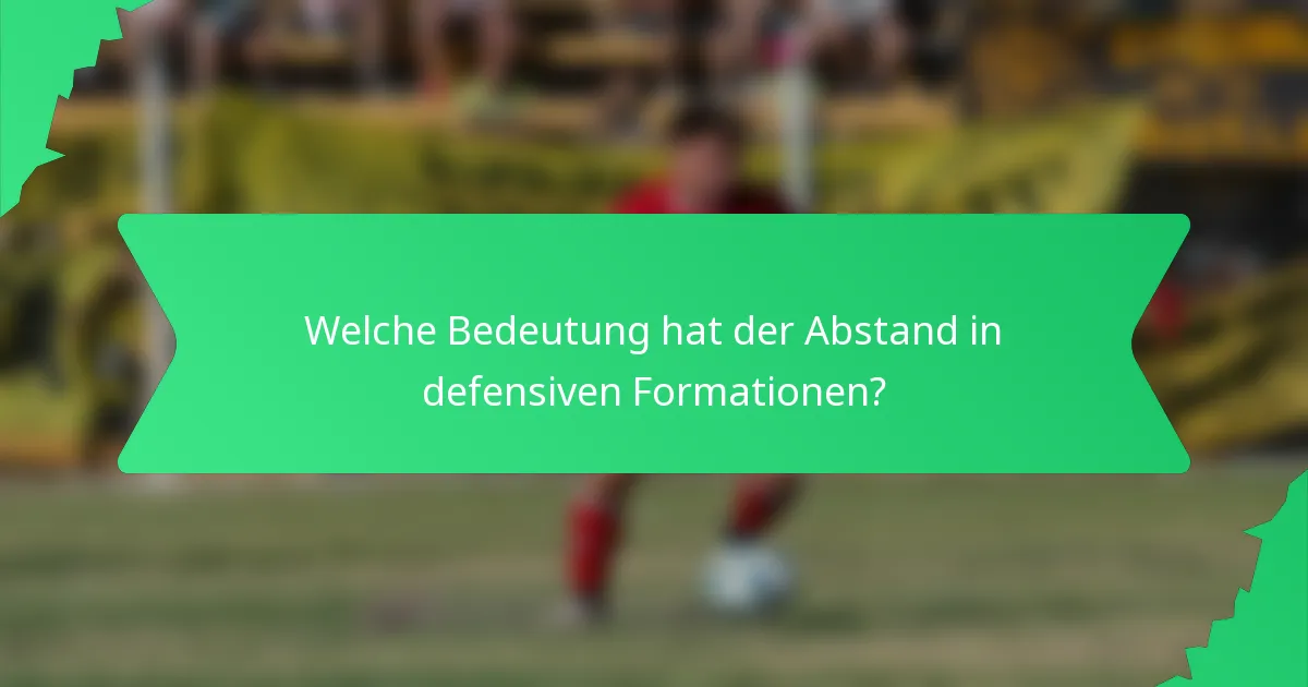 Welche Bedeutung hat der Abstand in defensiven Formationen?