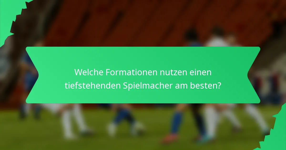 Welche Formationen nutzen einen tiefstehenden Spielmacher am besten?