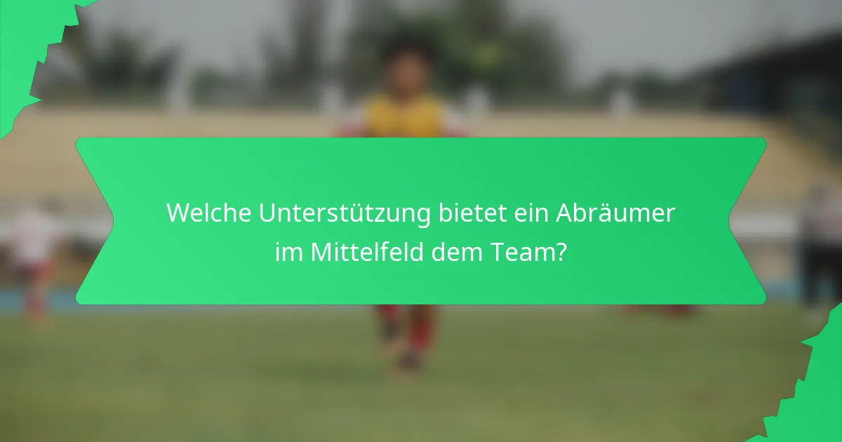 Welche Unterstützung bietet ein Abräumer im Mittelfeld dem Team?