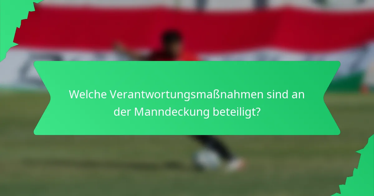 Welche Verantwortungsmaßnahmen sind an der Manndeckung beteiligt?