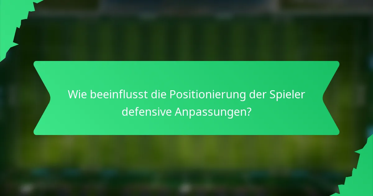 Wie beeinflusst die Positionierung der Spieler defensive Anpassungen?