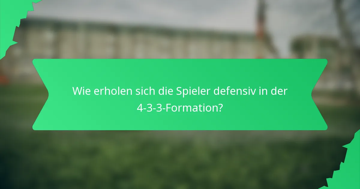 Wie erholen sich die Spieler defensiv in der 4-3-3-Formation?