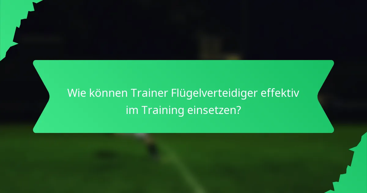 Wie können Trainer Flügelverteidiger effektiv im Training einsetzen?