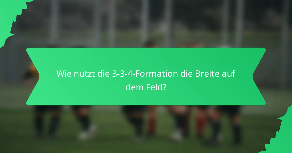 Wie nutzt die 3-3-4-Formation die Breite auf dem Feld?