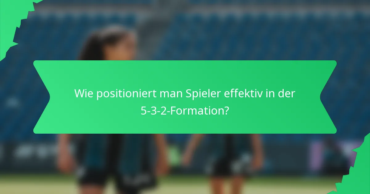 Wie positioniert man Spieler effektiv in der 5-3-2-Formation?