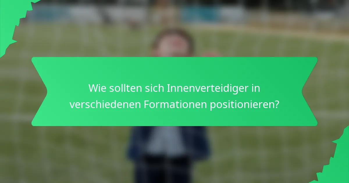 Wie sollten sich Innenverteidiger in verschiedenen Formationen positionieren?