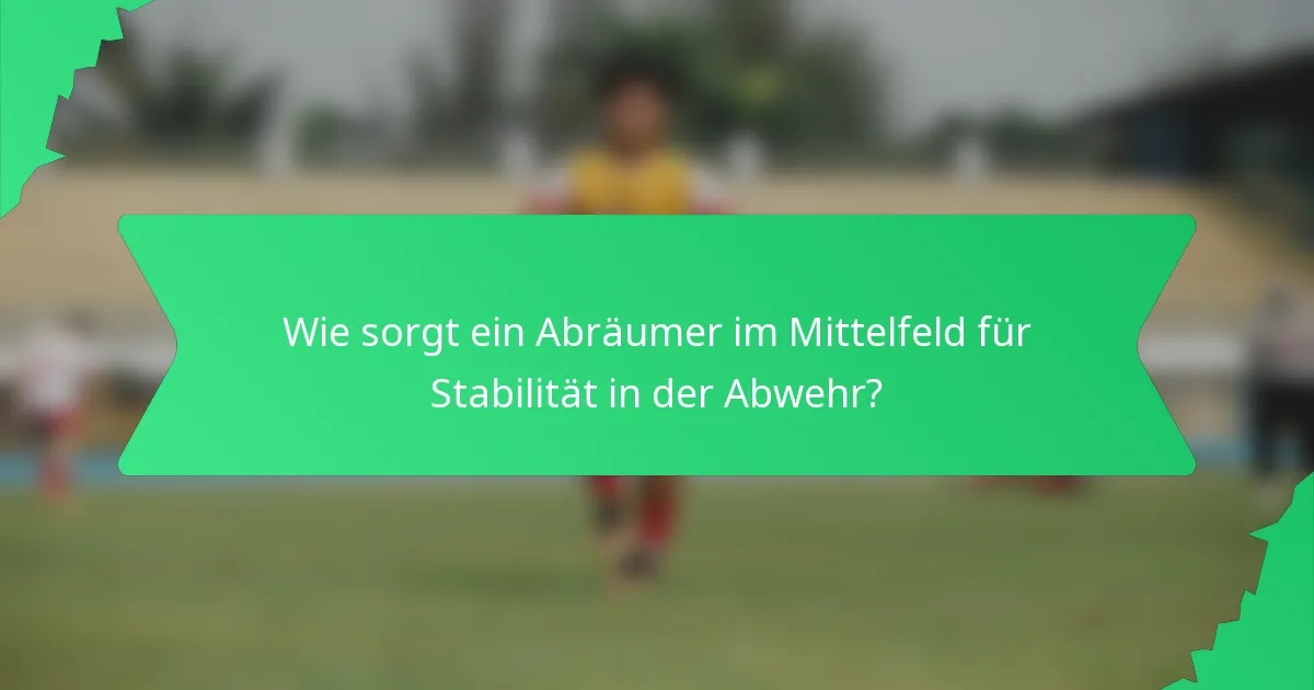 Wie sorgt ein Abräumer im Mittelfeld für Stabilität in der Abwehr?