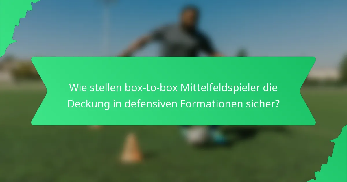 Wie stellen box-to-box Mittelfeldspieler die Deckung in defensiven Formationen sicher?