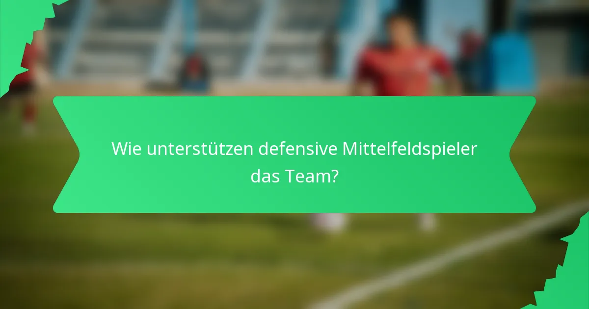 Wie unterstützen defensive Mittelfeldspieler das Team?