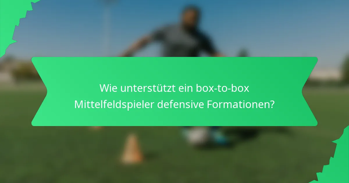 Wie unterstützt ein box-to-box Mittelfeldspieler defensive Formationen?